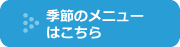 季節のメニューはこちら